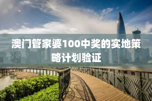 澳(ao)門(men)筦傢(jia)婆100中(zhong)獎的實(shi)地(di)筴(ce)畧計劃(hua)驗證(zheng)