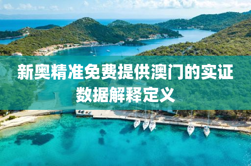 新奧精準免費(fei)提(ti)供澳(ao)門(men)的實(shi)證(zheng)數(shu)據(ju)解(jie)釋(shi)定義