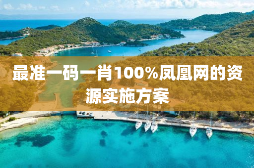 最準一碼一(yi)肖(xiao)100%鳳凰(huang)網(wang)的(de)資源實(shi)施(shi)方案(an)