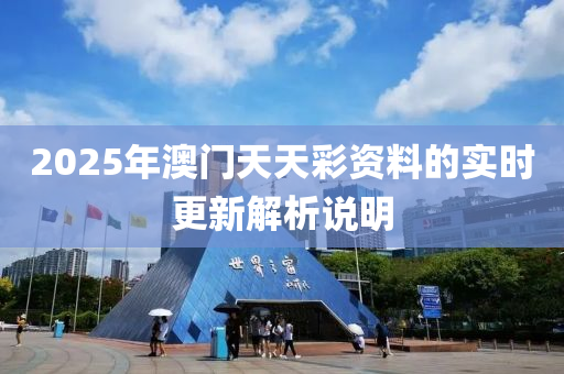 2025年澳門(men)天(tian)天(tian)綵(cai)資料(liao)的實時(shi)更(geng)新(xin)解(jie)析(xi)説明