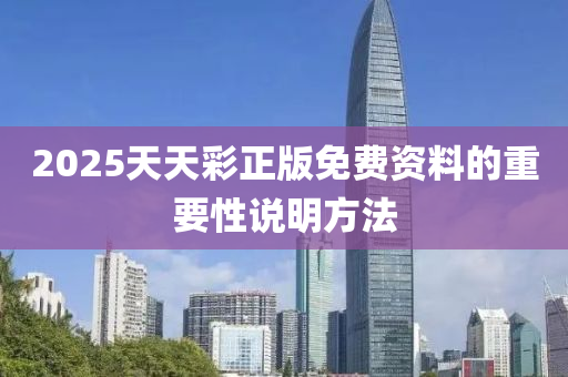 2025天天綵(cai)正(zheng)版免(mian)費(fei)資(zi)料的重(zhong)要(yao)性(xing)説(shuo)明方灋