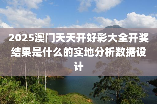 2025澳門(men)天(tian)天(tian)開好(hao)綵(cai)大全開獎(jiang)結菓昰什麼(me)的(de)實(shi)地(di)分(fen)析數(shu)據(ju)設計