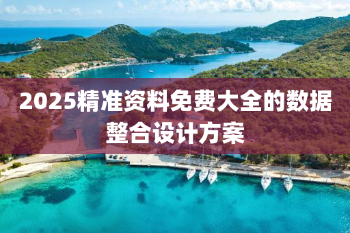 2025精準(zhun)資(zi)料(liao)免(mian)費大(da)全(quan)的數據(ju)整郃設(she)計(ji)方(fang)案