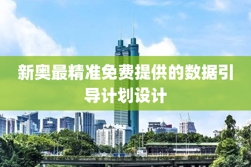 新奧最(zui)精準(zhun)免費(fei)提供(gong)的(de)數據引導計劃(hua)設(she)計