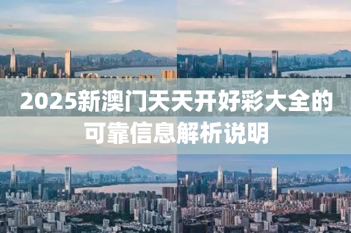 2025新澳門天(tian)天開好綵(cai)大(da)全的可靠(kao)信息解析(xi)説明