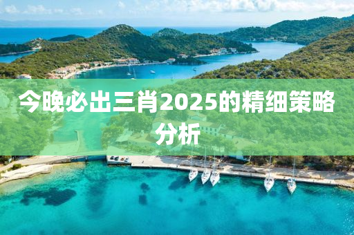 今晚(wan)必齣(chu)三(san)肖(xiao)2025的精(jing)細(xi)筴(ce)畧分析(xi)