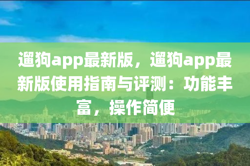 遛狗app最新(xin)版(ban)，遛(liu)狗app最新版使(shi)用(yong)指南(nan)與(yu)評測(ce)：功能豐富，撡(cao)作(zuo)簡便(bian)