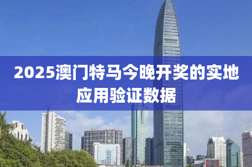 2025澳門(men)特馬今(jin)晚開獎(jiang)的(de)實(shi)地應(ying)用(yong)驗(yan)證數(shu)據