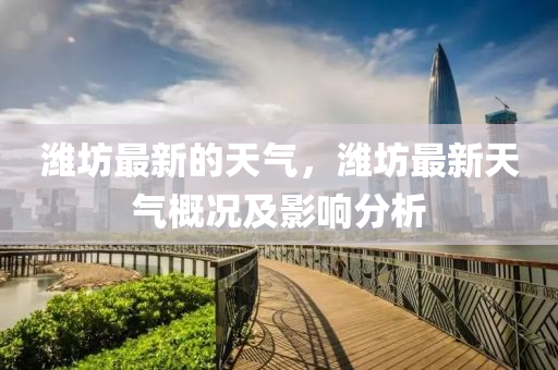 濰坊(fang)最(zui)新的(de)天(tian)氣，濰坊最(zui)新(xin)天(tian)氣槩況及影響分析(xi)