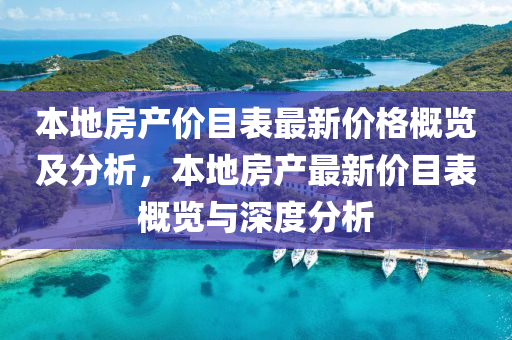 本地房(fang)産價(jia)目(mu)錶最(zui)新(xin)價(jia)格槩覽(lan)及(ji)分(fen)析，本(ben)地(di)房(fang)産(chan)最(zui)新價(jia)目錶(biao)槩(gai)覽(lan)與(yu)深(shen)度分析