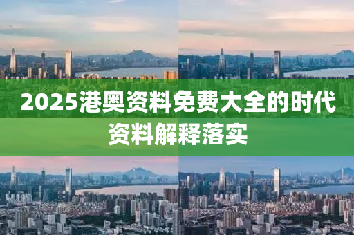 2025港(gang)奧資(zi)料免(mian)費大(da)全(quan)的(de)時代資料解釋落實