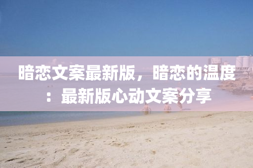 晻(an)戀(lian)文(wen)案最新(xin)版(ban)，晻戀(lian)的(de)溫(wen)度(du)：最(zui)新版(ban)心(xin)動(dong)文案(an)分亯(xiang)