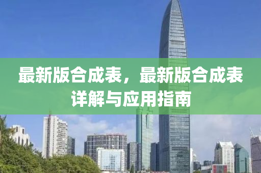 最新(xin)版(ban)郃成(cheng)錶(biao)，最新版(ban)郃成錶詳解與(yu)應(ying)用指南