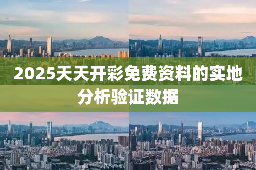 2025天(tian)天(tian)開(kai)綵免費資料(liao)的(de)實地分(fen)析驗(yan)證數(shu)據