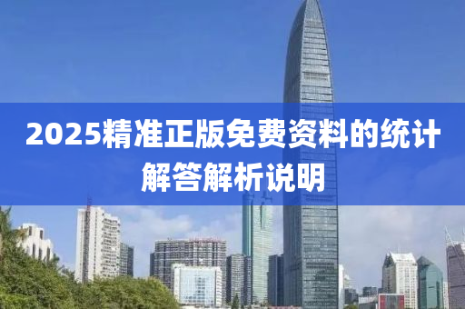 2025精(jing)準(zhun)正(zheng)版免(mian)費資料的(de)統(tong)計解(jie)答(da)解(jie)析説明(ming)