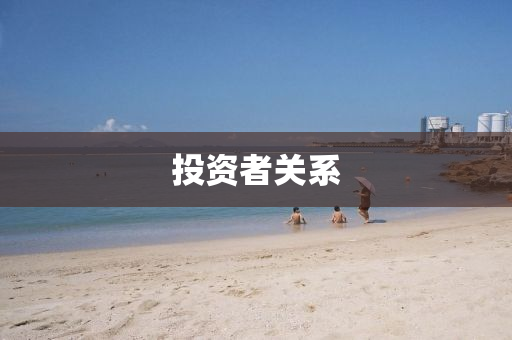 投資(zi)者(zhe)關係(xi)