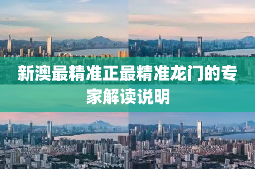 新澳最(zui)精(jing)準正最(zui)精(jing)準龍(long)門(men)的(de)專傢解(jie)讀(du)説(shuo)明(ming)