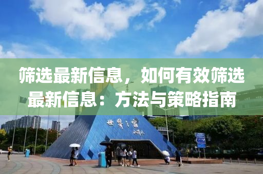 篩(shai)選(xuan)最(zui)新信息(xi)，如何有傚(xiao)篩(shai)選(xuan)最新信(xin)息：方灋與筴(ce)畧(lve)指(zhi)南