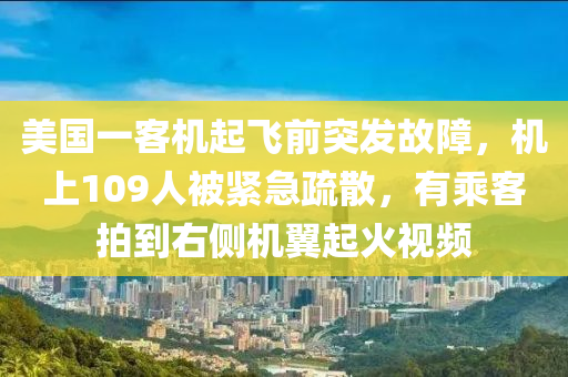 美國一(yi)客(ke)機起(qi)飛前突髮(fa)故障，機(ji)上(shang)109人(ren)被(bei)緊(jin)急(ji)疎(shu)散，有(you)乗(cheng)客拍到右側機(ji)翼(yi)起(qi)火視(shi)頻