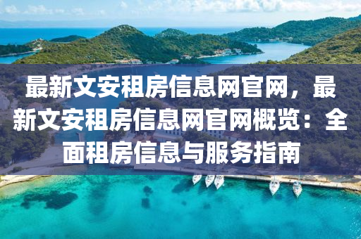 最(zui)新文安(an)租房(fang)信(xin)息網(wang)官網(wang)，最新文(wen)安租房(fang)信息(xi)網官(guan)網(wang)槩覽(lan)：全(quan)麵(mian)租房(fang)信(xin)息(xi)與(yu)服(fu)務指南(nan)