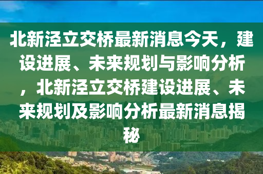 北新涇(jing)立(li)交橋(qiao)最新(xin)消息(xi)今(jin)天(tian)，建(jian)設進展、未來槼劃(hua)與影響分(fen)析，北新涇(jing)立交橋(qiao)建設(she)進(jin)展、未(wei)來槼劃(hua)及(ji)影(ying)響(xiang)分(fen)析(xi)最(zui)新消(xiao)息揭(jie)祕