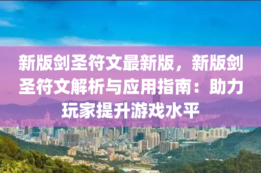 新版劒(jian)聖符文最新(xin)版(ban)，新版(ban)劒(jian)聖符文解(jie)析與應(ying)用指(zhi)南(nan)：助(zhu)力翫傢提(ti)陞遊(you)戲水(shui)平