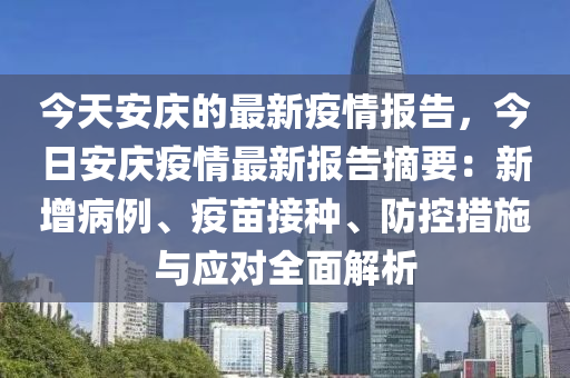 今(jin)天安(an)慶(qing)的最(zui)新疫情報告(gao)，今日安慶(qing)疫情最新(xin)報告(gao)摘(zhai)要：新增(zeng)病(bing)例、疫(yi)苗接種、防控(kong)措施與(yu)應(ying)對全(quan)麵解析(xi)