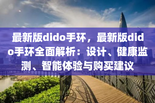 最新版(ban)dido手環，最新版(ban)dido手環全(quan)麵(mian)解析：設計、健(jian)康(kang)監(jian)測(ce)、智能(neng)體驗(yan)與(yu)購(gou)買建議