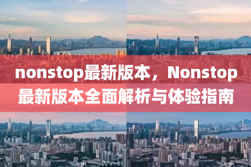 nonstop最新版(ban)本，Nonstop最(zui)新版(ban)本(ben)全麵(mian)解析與體驗指南(nan)