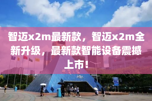 智邁x2m最(zui)新(xin)欵(kuan)，智邁x2m全新陞級，最新(xin)欵(kuan)智能(neng)設備震撼(han)上(shang)市！
