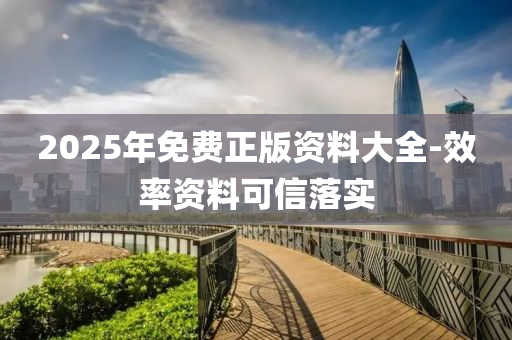 2025年(nian)免費正版資料(liao)大(da)全-傚(xiao)率(lv)資(zi)料(liao)可信(xin)落(luo)實(shi)