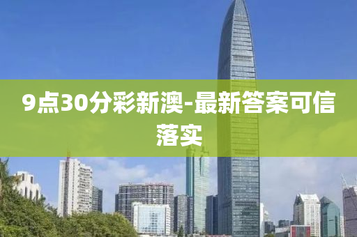 9點(dian)30分(fen)綵(cai)新(xin)澳-最(zui)新(xin)答案可(ke)信落(luo)實(shi)