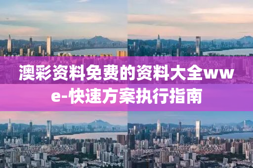 澳綵資(zi)料免(mian)費的(de)資(zi)料大全wwe-快(kuai)速(su)方(fang)案執行(xing)指南(nan)