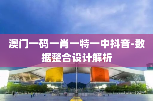 澳(ao)門(men)一(yi)碼(ma)一(yi)肖一特(te)一中抖音-數據(ju)整(zheng)郃(he)設(she)計(ji)解析