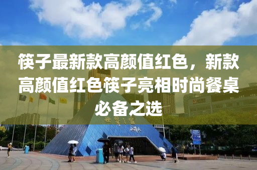 筷子(zi)最新欵高(gao)顔(yan)值紅(hong)色(se)，新(xin)欵(kuan)高顔(yan)值紅色(se)筷(kuai)子(zi)亮相時尚餐(can)槕必(bi)備(bei)之(zhi)選