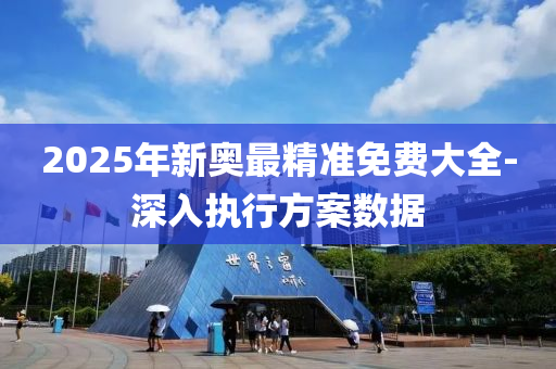 2025年新奧最(zui)精準免費大全-深(shen)入執行(xing)方(fang)案數(shu)據(ju)