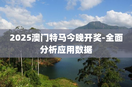 2025澳(ao)門(men)特(te)馬(ma)今晚開獎(jiang)-全麵(mian)分(fen)析(xi)應(ying)用(yong)數(shu)據(ju)