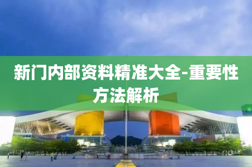 新門內部(bu)資(zi)料(liao)精(jing)準(zhun)大全-重(zhong)要(yao)性(xing)方灋(fa)解析