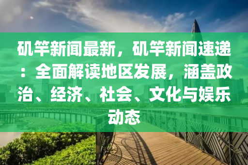 磯(ji)竿(gan)新聞最(zui)新，磯(ji)竿(gan)新(xin)聞速遞(di)：全(quan)麵解讀地區(qu)髮(fa)展(zhan)，涵(han)蓋(gai)政治(zhi)、經濟(ji)、社(she)會(hui)、文(wen)化與(yu)娛(yu)樂動態(tai)