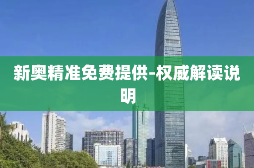 新奧(ao)精準免(mian)費提(ti)供-權(quan)威解(jie)讀(du)説(shuo)明(ming)