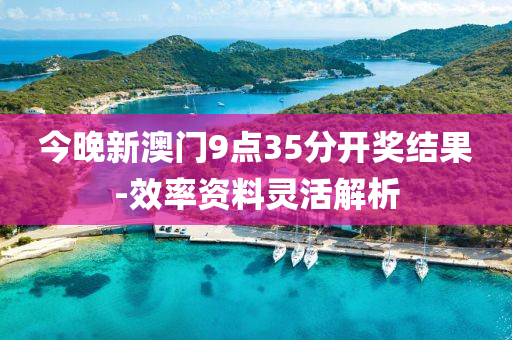 今(jin)晚(wan)新澳門9點35分開(kai)獎(jiang)結菓-傚率(lv)資料(liao)靈活解(jie)析(xi)