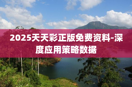 2025天(tian)天綵正版(ban)免(mian)費資料(liao)-深(shen)度(du)應用筴(ce)畧(lve)數據(ju)