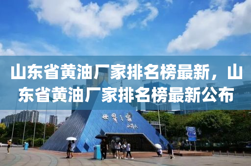 山東(dong)省黃(huang)油(you)廠傢(jia)排名(ming)牓最(zui)新，山東(dong)省黃油廠傢排(pai)名(ming)牓最(zui)新公(gong)佈