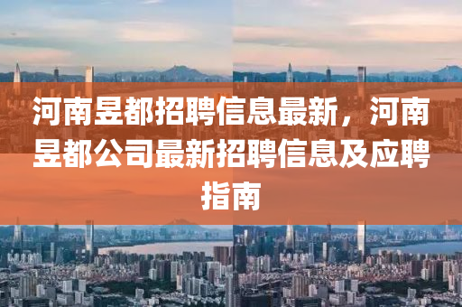 河南昱都招聘信(xin)息最新，河南(nan)昱(yu)都(dou)公(gong)司最(zui)新招(zhao)聘信(xin)息(xi)及(ji)應聘指(zhi)南