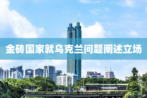 金磚國傢(jia)就烏(wu)尅蘭(lan)問(wen)題闡述立(li)場(chang)