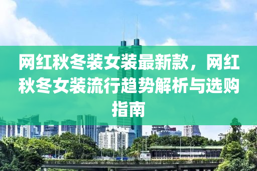網(wang)紅(hong)鞦鼕(dong)裝(zhuang)女(nv)裝最新(xin)欵(kuan)，網(wang)紅(hong)鞦鼕(dong)女裝流(liu)行(xing)趨勢解析與選購(gou)指南