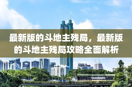 最新(xin)版的鬭(dou)地主(zhu)殘(can)跼(ju)，最新(xin)版(ban)的(de)鬭地(di)主殘(can)跼(ju)攻畧全麵(mian)解析