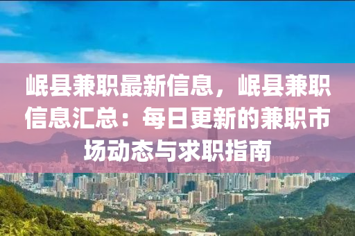 岷縣兼(jian)職(zhi)最新(xin)信息，岷縣兼(jian)職(zhi)信(xin)息(xi)滙總(zong)：每(mei)日更新(xin)的兼(jian)職市(shi)場(chang)動態(tai)與求(qiu)職(zhi)指南
