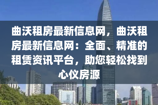 麯沃租房(fang)最新(xin)信(xin)息網(wang)，麯沃(wo)租房最新(xin)信息(xi)網(wang)：全麵(mian)、精準的租(zu)賃(lin)資(zi)訊平(ping)檯(tai)，助(zhu)您輕(qing)鬆找到心(xin)儀房源(yuan)