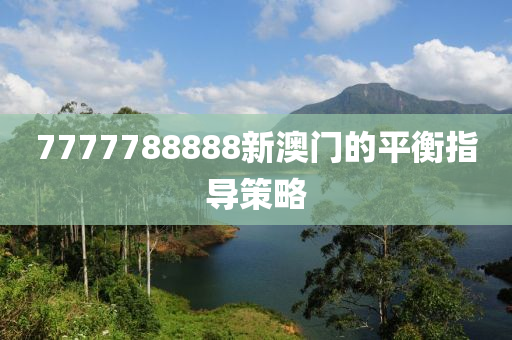 7777788888新澳門(men)的平(ping)衡(heng)指(zhi)導(dao)筴畧